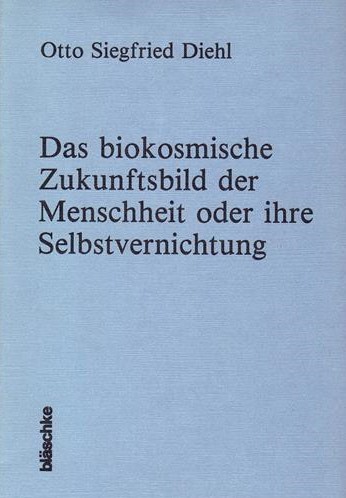 O. S. Diehl, Das biokosmische Zukunftsbild der Menschheit oder ihre Selbstvernichtung, 1982
